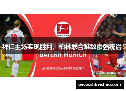 拜仁主场实现胜利，柏林联合难敌豪强统治！
