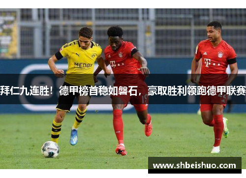 拜仁九连胜！德甲榜首稳如磐石，豪取胜利领跑德甲联赛