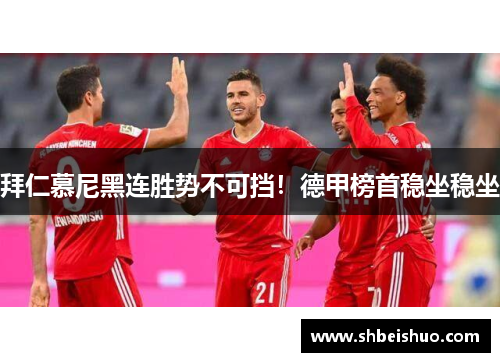 拜仁慕尼黑连胜势不可挡！德甲榜首稳坐稳坐