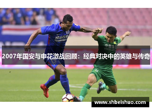 2007年国安与申花激战回顾：经典对决中的英雄与传奇