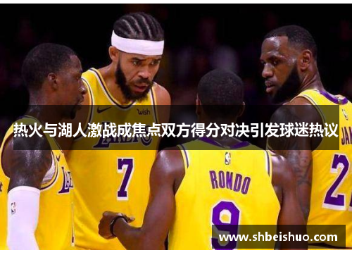 热火与湖人激战成焦点双方得分对决引发球迷热议